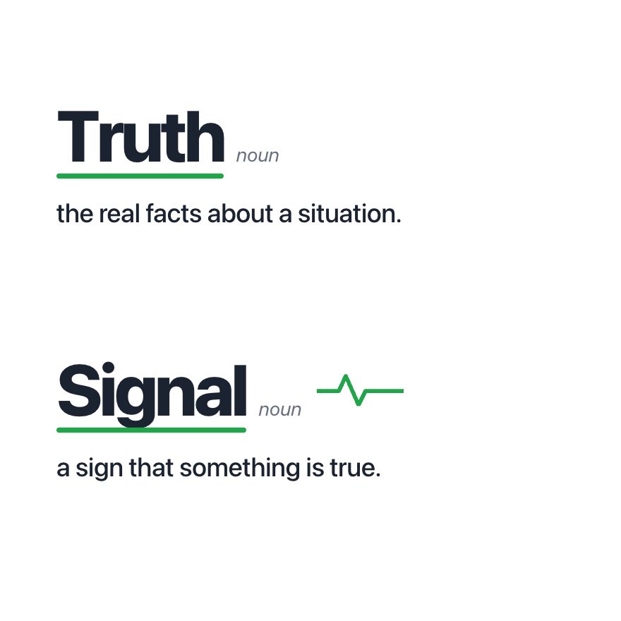 Truth, noun: the real facts about a situation. Signal, noun: a sign that something is true.